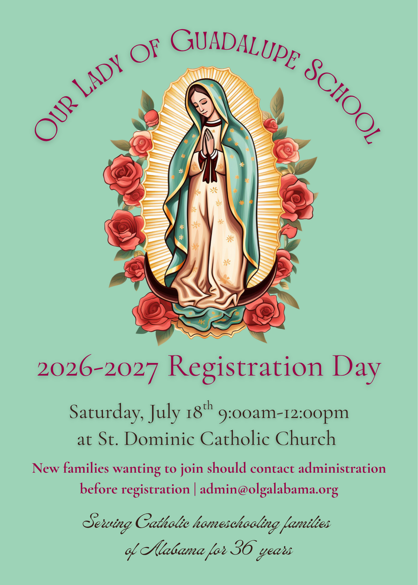 2026-2027 Registration Day Saturday, July 18th 9:00am-12:00pm at St. Dominic Catholic Church. New families hoping to join should contact administration before registration at admin@olgalabama.org
